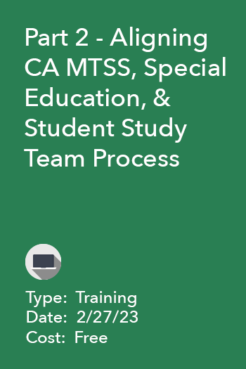 Part 2 - Aligning CA MTSS, Special Education, & Student Study Team Process