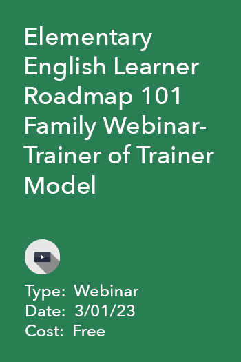 Elementary English Learner Roadmap 101 Family Webinar-Trainer of Trainer Model